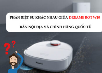 Phân biệt Robot hút bụi Dreame W10 phiên bản Nội Địa và Quốc Tế